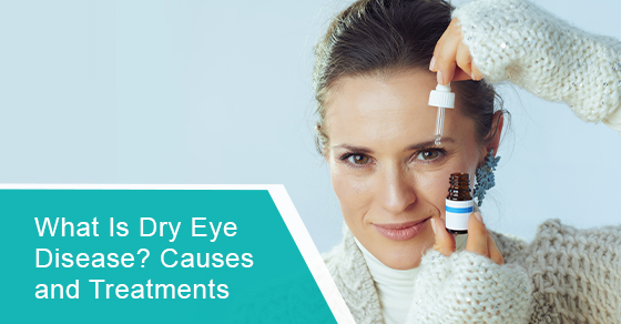 What Is Dry Eye Disease? Causes and Treatments