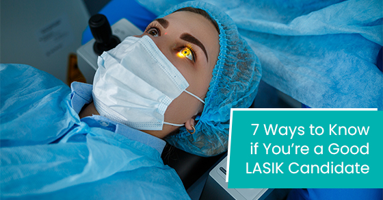 7 ways to know if you’re a good LASIK candidate